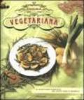 Cucina vegetariana. Il ricettario completo dei piatti sani e saporiti