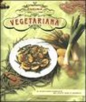 Cucina vegetariana. Il ricettario completo dei piatti sani e saporiti