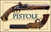 Pistole. Storia, tecnologia e modelli dal 1550 al 1913. Ediz. illustrata
