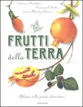 Frutti della terra. Atlante delle piante alimentari. Ediz. illustrata