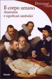 Il corpo umano. Anatomia e significati simbolici. Ediz. illustrata