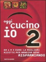 Oggi cucino io. Da 1 a 3 euro: le migliori ricette per mangiar bene risparmiando. Ediz. illustrata. Vol. 2