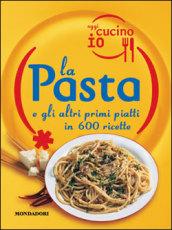 Oggi cucino io. La pasta e gli altri primi piatti in 600 ricette