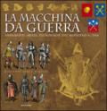 La macchina da guerra. Armamenti, mezzi, tecnologie dal Medioevo al 1914