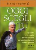 Oggi scegli tu. I prodotti e le ricette della tradizione per un'alimentazione sana e genuina. Ediz. illustrata