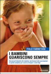 I bambini guariscono sempre. Dai piccoli disturbi alle malattie, dai farmaci alla vaccinazioni: la guida completa per curare al meglio i vostri figli. Ediz. illustrata