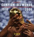 Campioni del mondo 1910-2006. Storia, protagonisti, emozioni della nazionale italiana di calcio