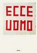 Ecce uomo. (33+1) artisti contemporanei da collezioni private a Milano. Catalogo della mostra (Milano, 23 marzo-21 maggio 2006). Ediz. illustrata