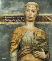 La scultura al tempo di Mantegna tra classicismo e naturalismo. Catalogo della mostra (Mantova, 16 settembre 2006-14 gennaio 2007). Ediz. illustrata