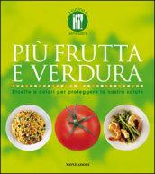 Più frutta e verdura. Ricette a colori per proteggere la nostra salute