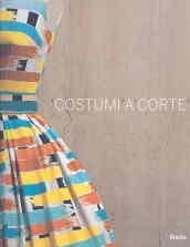 Costumi a corte. Le collezioni della sartoria Farani al Castello Odescalchi di Bracciano. Catalogo della mostra (Bracciano, 13 giugno-11 novembre 2007)