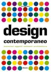 Design contemporaneo. Mutazioni, oggetti, ambienti, architetture. Ediz. illustrata