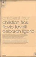 Ambient Tour: Christian Frosi-Flavio Favelli-Deborah Ligorio. Ediz. italiana e inglese