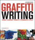 Graffiti writing. Origini, significati, tecniche e protagonisti in Italia. Ediz. illustrata