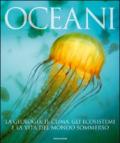 Oceani. La geologia, il clima, gli ecosistemi e la vita del mondo sommerso. Ediz. illustrata