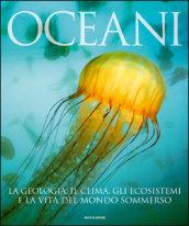 Oceani. La geologia, il clima, gli ecosistemi e la vita del mondo sommerso. Ediz. illustrata