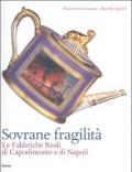 Sovrane fragilità. Le Fabbriche Reali di Capodimonte e di Napoli. Catalogo della mostra (Torino, 11 maggio-26 agosto 2007). Ediz. illustrata