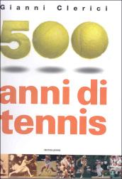 500 anni di tennis. Ediz. illustrata