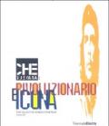 Che Guevara: rivoluzionario e icona. The legacy of Korda's Portrait. Catalogo della mostra (Milano, 26 giugno-16 settembre 2007). Ediz. illustrata