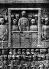 Medioevo mediterraneo: l'Occidente, Bisanzio e l'Islam. Atti del Convegno internazionale di studi (Parma, 21-25 settembre 2004). Ediz. illustrata