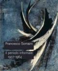 Francesco Somaini. Il periodo informale 1957-1964. Catalogo della mostra (Roma, 20 settembre-25 novembre 2007). Ediz. illustrata