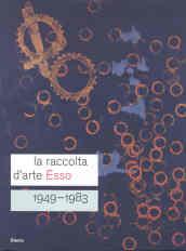 La raccolta d'arte Esso. 1949-1983. Catalogo della mostra (Roma, 13 dicembre 2007-24 febbraio 2008). Ediz. italiana e inglese