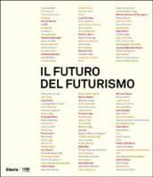 Il futuro del futurismo. Catalogo della mostra (Bergamo, 21 settembre 2007-24 febbraio 2008). Ediz. illustrata