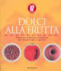 Dolci alla frutta. Proposte classiche e creative per dessert sani e gustosi