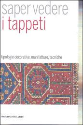 Saper vedere il tappeto. Tipologie decorative, manifatture, tecniche