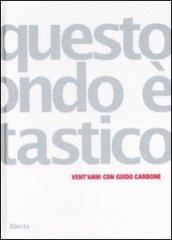 Questo mondo è fantastico. Vent'anni con Guido Carbone. Catalogo della mostra (Torino, 19 marzo-13 aprile 2008) Ediz. italiana e inglese