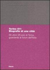 Torino 011. Biografia di una città. Gli ultimi 25 anni di Torino, guardando al futuro dell'Italia. Catalogo della mostra (Torino, 29 giugno-18 ottobre 2008). Ediz. illustrata