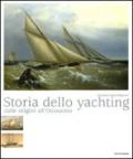 Storia dello yachting. Dalle origini all'Ottocento. Ediz. illustrata