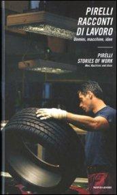 Pirelli. Racconti di lavoro. Uomini, macchine, idee-Pirelli. Stories of work. Men, machines and ideas. Ediz. bilingue