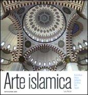 Arte islamica. Architettura, pittura, calligrafia, ceramica, vetri, tappeti. Ediz. illustrata