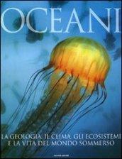 Oceani. La geologia, il clima, gli ecosistemi e la vita del mondo sommerso