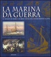 La marina da guerra. Le armate di mare e le armi navali dal Rinascimento al 1914. Ediz. illustrata