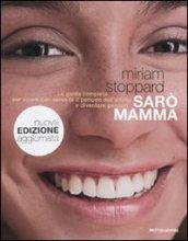 Sarò mamma. La guida completa per vivere con serenità il periodo dell'attesa e diventare genitori. Ediz. illustrata