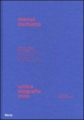 Marcel Duchamp. Critica, biografia, mito. Ediz. illustrata