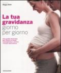 La tua gravidanza giorno per giorno. Una guida illustrata per vivere in modo consapevole e sereno i 9 mesi dell'attesa. Ediz. illustrata