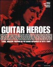 Guitar heroes. Storie, immagini, emozioni dei più grandi chitarristi di tutti i tempi