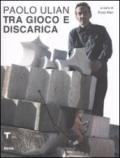 Paolo Ulian. Tra gioco e discarica. Catalogo della mostra