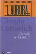 Giorgio Carmelich. «Oh nulla, un futurista...». Ediz. illustrata