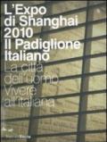 L'Expo di Shanghai 2010. Il padiglione italiano. La città dell'uomo. Vivere all'italiana. Ediz. illustrata