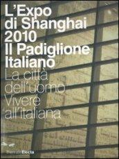 L'Expo di Shanghai 2010. Il padiglione italiano. La città dell'uomo. Vivere all'italiana. Ediz. illustrata