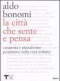 La città che sente e che pensa. Creatività e piattaforme produttive nella città infinita. Ediz. illustrata