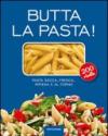 Butta la pasta! 200 ricette. Pasta secca, fresca, ripiena e al forno