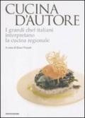 Cucina d'autore. I grandi chef italiani interpretano la cucina regionale