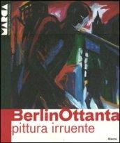 BerlinOttanta. Pittura irruente. Catalogo della mostra (Catanzaro, 30 aprile-9 ottobre 2011). Ediz. italiana e inglese