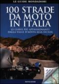 100 strade da moto in Italia. Le curve più appassionanti dalla Valle d'Aosta alla Sicilia