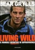 Living wild. Il manuale definitivo di sopravvivenza